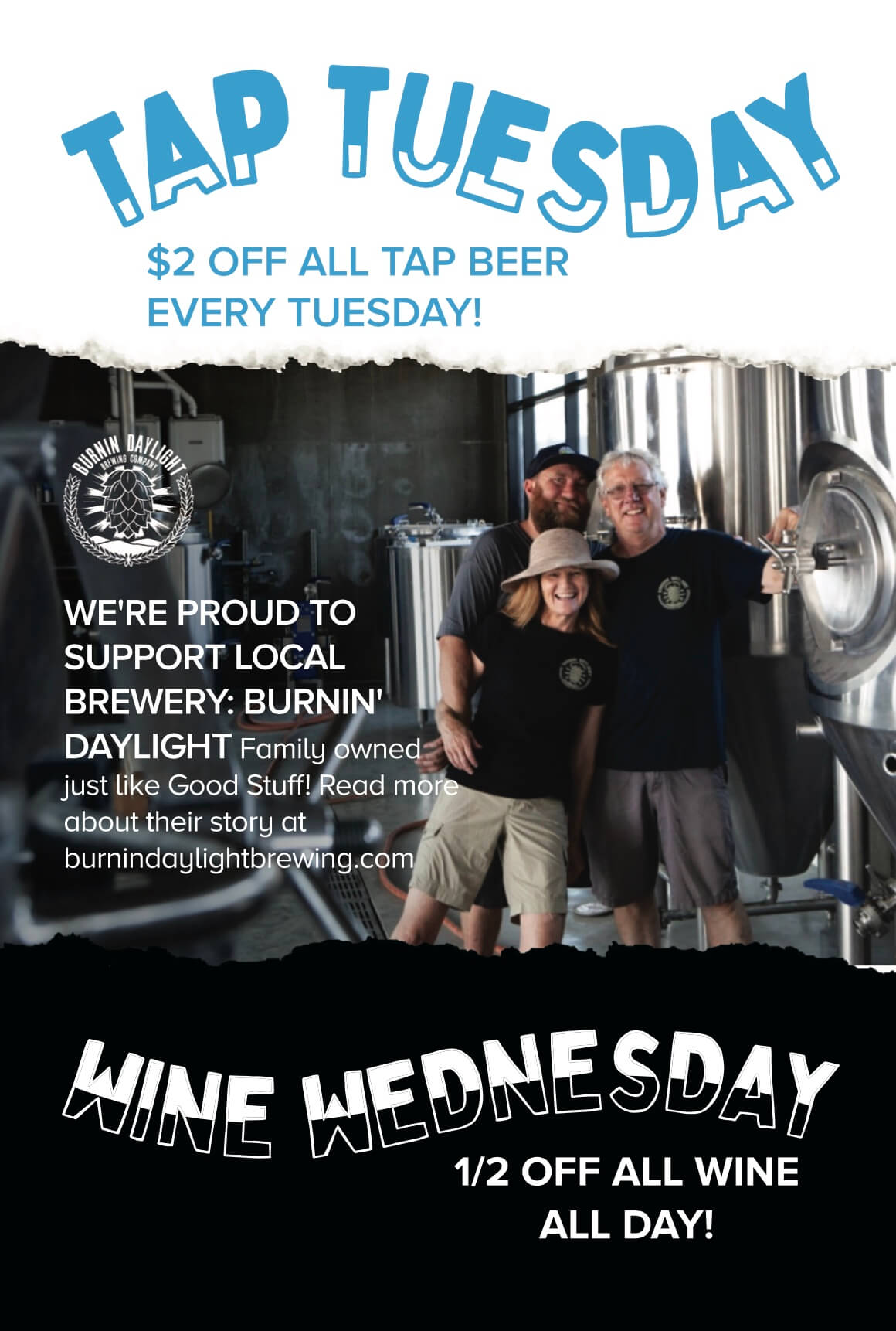 Tap Tuesday: $2 off all tap beer every Tuesday. We're proud to support local brewery Burnin' Daylight, family owned just like Good Stuff. Wine Wednesday: 1/2 off all wine all day.